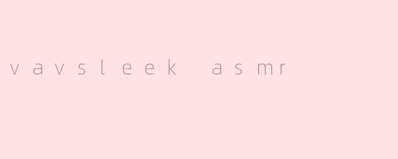 vavsleek asmr